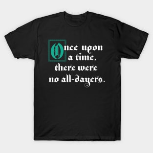 Once Upon A Time There Were No All-Dayers T-Shirt